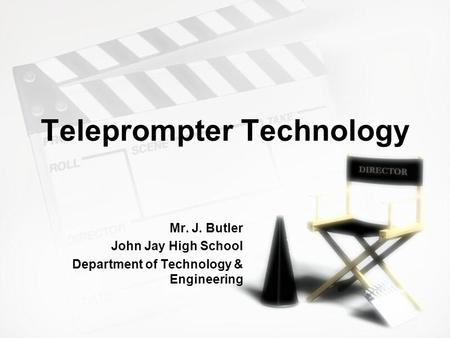 Teleprompter Technology Mr. J. Butler John Jay High School Department of Technology & Engineering Mr. J. Butler John Jay High School Department of Technology.