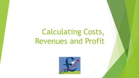 Calculating Costs, Revenues and Profit. Today’s session  Identification of fundamental business cost elements  Distinguishing between revenue and profit.