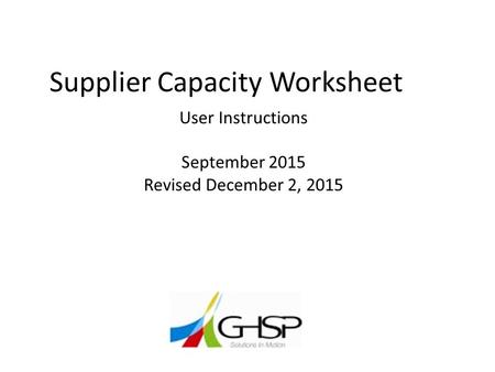 Supplier Capacity Worksheet User Instructions September 2015 Revised December 2, 2015.