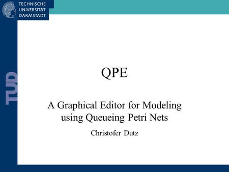 QPE A Graphical Editor for Modeling using Queueing Petri Nets Christofer Dutz.