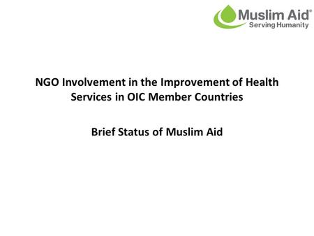 NGO Involvement in the Improvement of Health Services in OIC Member Countries Brief Status of Muslim Aid.