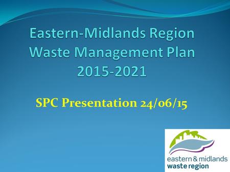 SPC Presentation 24/06/15. National Policy- A Resource Opportunity “ local authorities undertaking their waste management planning responsibilities, guided.