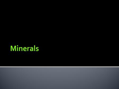  Classify minerals using common mineral- identification techniques  Explain special properties of minerals  Describe what makes a mineral crystal a.