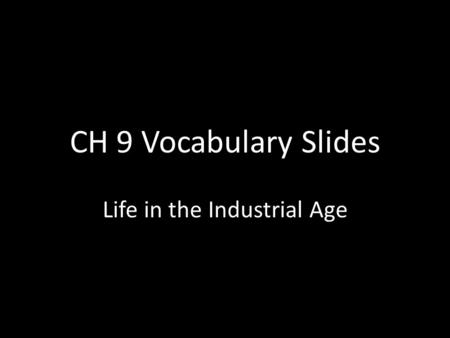 CH 9 Vocabulary Slides Life in the Industrial Age.