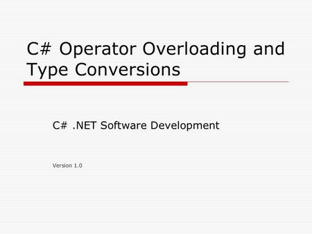 C# Operator Overloading and Type Conversions C#.NET Software Development Version 1.0.