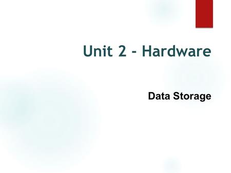 Unit 2 - Hardware Data Storage. How is data stored? ● Data is stored as a combination of 0’s and 1’s (bits). We will learn more about this later! ● Bits.