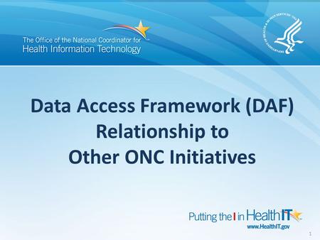 Data Access Framework (DAF) Relationship to Other ONC Initiatives 1.