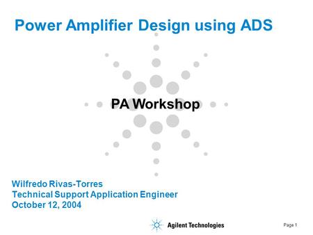 Page 1 Wilfredo Rivas-Torres Technical Support Application Engineer October 12, 2004 Power Amplifier Design using ADS PA Workshop.