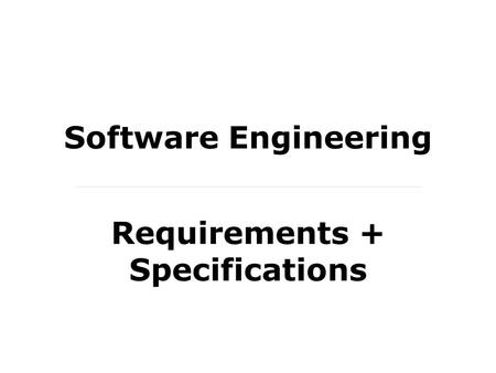 Software Engineering Requirements + Specifications.