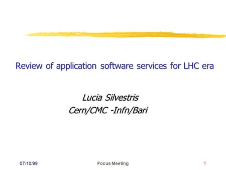 07/10/99 Focus Meeting1 Review of application software services for LHC era Lucia Silvestris Lucia Silvestris Cern/CMC -Infn/Bari.