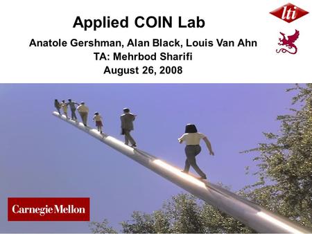 Applied COIN Lab Anatole Gershman, Alan Black, Louis Van Ahn TA: Mehrbod Sharifi August 26, 2008.