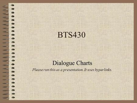 BTS430 Dialogue Charts Please run this as a presentation. It uses hyperlinks.