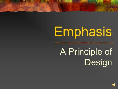 Emphasis A Principle of Design.