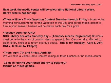 Please read on Friday, April 1, 2011 Next week the media center will be celebrating National Library Week. Here’s what’s happening: There will be a Trivia.