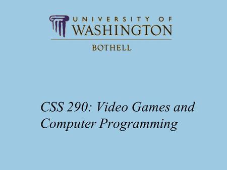 CSS 290: Video Games and Computer Programming. CSS 2902 Reading: Conditional Statements PLAD, Chapter 5 (“Repetition Structures”) –5.1: Overview –5.2: