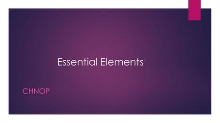 Essential Elements CHNOP. Atom’s and Elements  An atom?  The smallest unit of matter  What is a moleucule?  More than one atom.