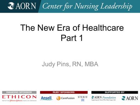 Judy Pins, RN, MBA The New Era of Healthcare Part 1.