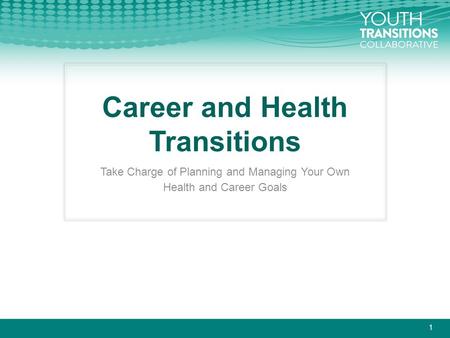 Career and Health Transitions Take Charge of Planning and Managing Your Own Health and Career Goals 1.