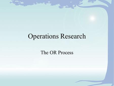 Operations Research The OR Process. What is OR? It is a Process It assists Decision Makers It has a set of Tools It is applicable in many Situations.