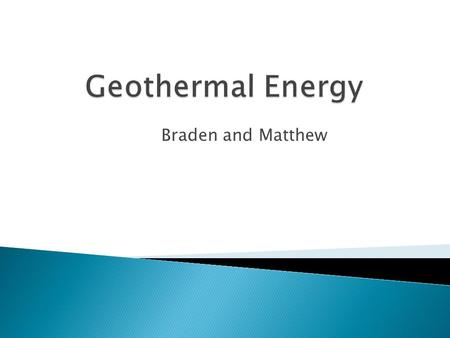 Geothermal Energy Braden and Matthew.