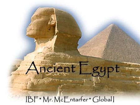 Ancient Egypt IBF * Mr. McEntarfer * Global I Geography of Egypt The Nile River in Egypt was of extreme importance in the wealth of Egyptian society.