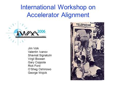 International Workshop on Accelerator Alignment Jim Volk Valentin Ivanov Shavkat Signatulin Virgil Bocean Gary Coppola Rick Ford O’Sheg Oshinowo George.