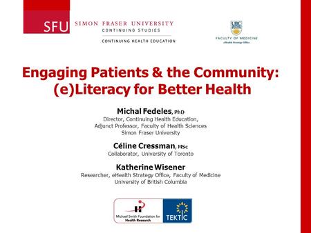 Michal Fedeles, PhD Director, Continuing Health Education, Adjunct Professor, Faculty of Health Sciences Simon Fraser University Céline Cressman, MSc Collaborator,