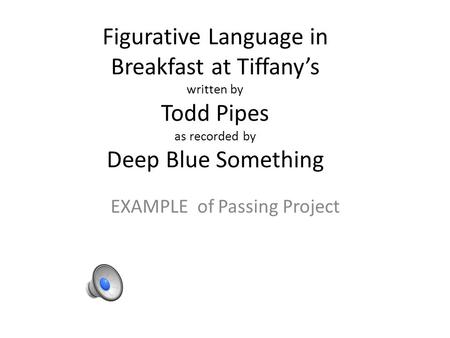 Figurative Language in Breakfast at Tiffany’s written by Todd Pipes as recorded by Deep Blue Something EXAMPLE of Passing Project.