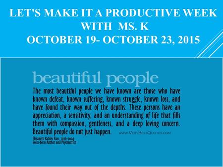 LET'S MAKE IT A PRODUCTIVE WEEK WITH MS. K OCTOBER 19- OCTOBER 23, 2015.