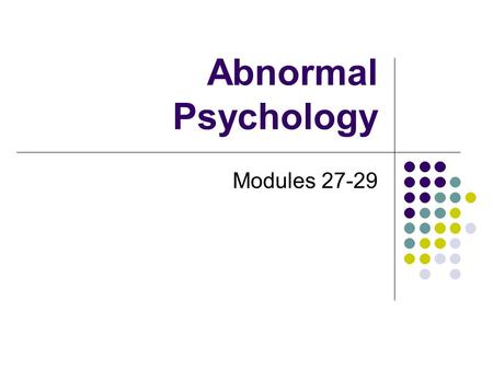 Abnormal Psychology Modules 27-29. Definition of Psychological Disorder Harmful dysfunction in which behaviors are maladaptive; unjustifiable; disturbing.