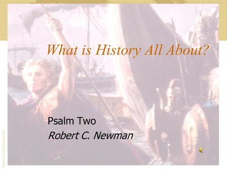 What is History All About? Psalm Two Robert C. Newman Abstracts of Powerpoint Talks - newmanlib.ibri.org -newmanlib.ibri.org.