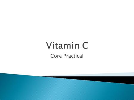 Core Practical.  Vitamin C is an antioxidant  Which type of fruit juice provides the most vitamin C?  Is drinking fruit juice as good as eating fruit.