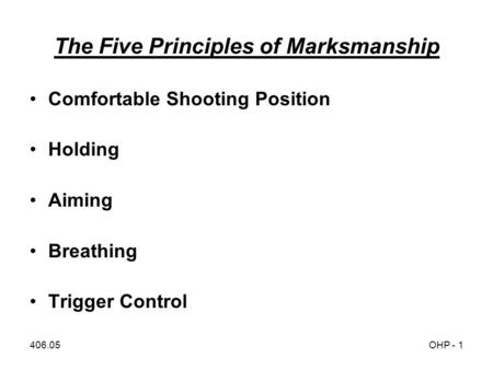 406.05OHP - 1 The Five Principles of Marksmanship Comfortable Shooting Position Holding Aiming Breathing Trigger Control.