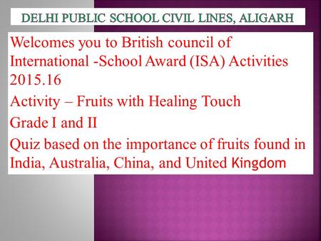 Welcomes you to British council of International -School Award (ISA) Activities 2015.16 Activity – Fruits with Healing Touch Grade I and II Quiz based.