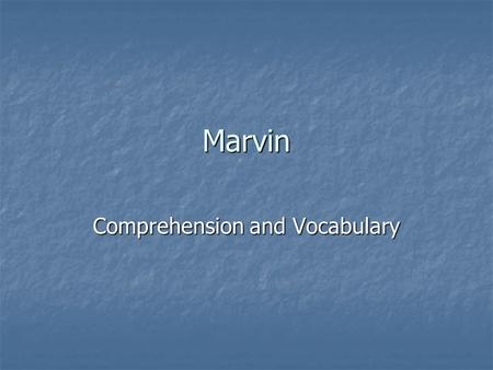 Marvin Comprehension and Vocabulary Vocabulary Another word for immense is… Another word for immense is… a. Ancient b. Enormous c. shallow.