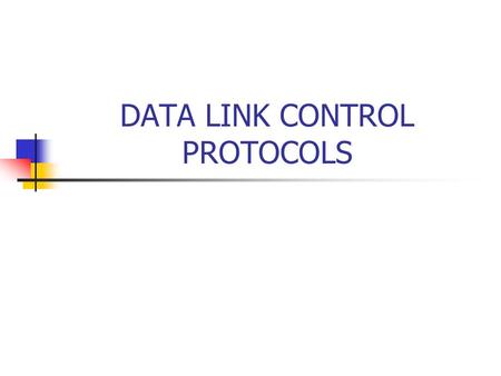 DATA LINK CONTROL PROTOCOLS. 2 Introduction Data link control layer – often abbreviated simply to data link layer – is concerned with the transfer of.