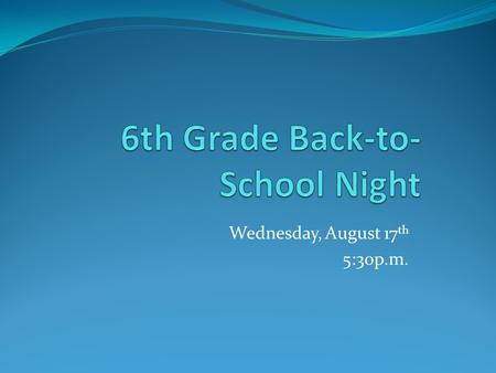 Wednesday, August 17 th 5:30p.m.. Curriculum Language Arts – Text: Prentice Hall Writing- narrative essay, persuasive essay, research, descriptive, and.