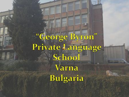 “George Byron” Private Language Secondary School is rather a small school in Varna, Bulgaria’s third largest city and an important seaport in the country.