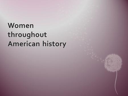 Women throughout American history. Women in the coloniesWomen in the colonies New England  Large families  Religious theocracy  No rights!  Long life.