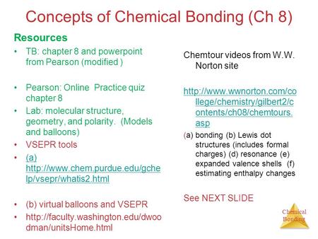 Chemical Bonding Concepts of Chemical Bonding (Ch 8) Resources TB: chapter 8 and powerpoint from Pearson (modified ) Pearson: Online Practice quiz chapter.