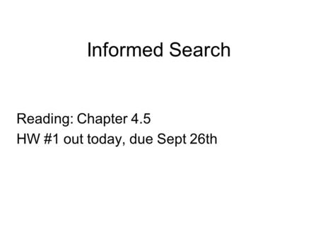 Informed Search Reading: Chapter 4.5 HW #1 out today, due Sept 26th.