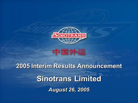 2005 Interim Results Announcement Sinotrans Limited August 26, 2005 Sinotrans Limited August 26, 2005.