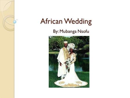 African Wedding African Wedding By: Mubanga Nsofu.