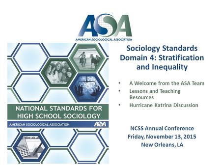 Sociology Standards Domain 4: Stratification and Inequality A Welcome from the ASA Team Lessons and Teaching Resources Hurricane Katrina Discussion NCSS.