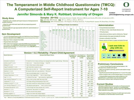 The Temperament in Middle Childhood Questionnaire (TMCQ): A Computerized Self-Report Instrument for Ages 7-10 Contact: jsimonds@darkwing.uoregon.edu.