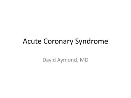 Acute Coronary Syndrome David Aymond, MD. ACS Definition: Myocardial ischemia typically due to atherosclerotic plaque rupture  Coronary thrombosis ACS.