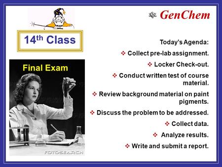 GenChem Final Exam Today’s Agenda:  Collect pre-lab assignment.  Locker Check-out.  Conduct written test of course material.  Review background material.