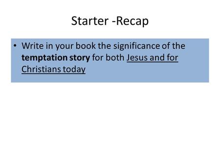 Starter -Recap Write in your book the significance of the temptation story for both Jesus and for Christians today.