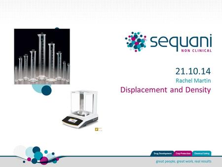 21.10.14 Rachel Martin Displacement and Density. Introduction Animals are dosed by being given a specific volume of a test item (or control) formulation.