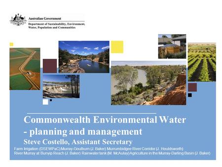 Farm Irrigation (DSEWPaC) Murray-Goulburn (J. Baker) Murrumbidgee River Corridor (J. Houldsworth) River Murray at Bunyip Reach (J. Baker) Rainwater tank.